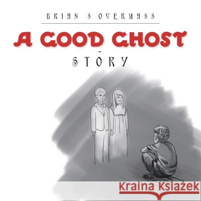 A Good Ghost - Story Brian S. Overmass 9781664102125 Xlibris Au - książka