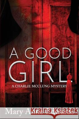 A Good Girl: A Charlie McClung Mystery Mary Anne Edwards 9781500123581 Createspace Independent Publishing Platform - książka