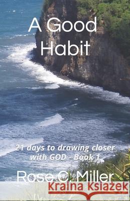 A Good Habit: 21 days to drawing closer with GOD - Book 1 Miller, Rose C. 9798541528329 Independently published - książka