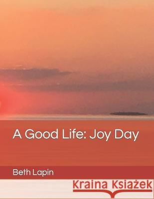 A Good Life: Joy Day Beth Lapin   9798387458309 Independently Published - książka