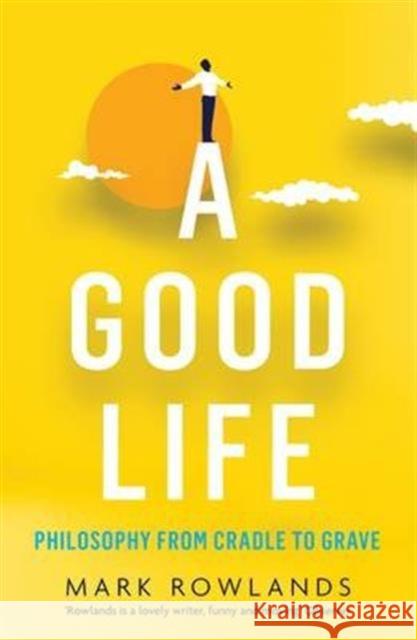 A Good Life: Philosophy from Cradle to Grave Mark Rowlands   9781847089502 Granta Books - książka