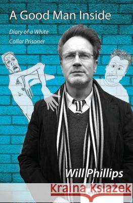 A Good Man Inside: Diary of a White Collar Prisoner Will Phillips 9781909976078 Waterside Press - książka