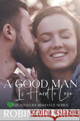 A Good Man Is Hard to Lose Robin Merrill   9798215256633 New Creation Books - książka