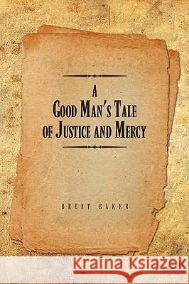 A Good Man's Tale of Justice and Mercy Brent Baker 9781441560346 Xlibris Corporation - książka