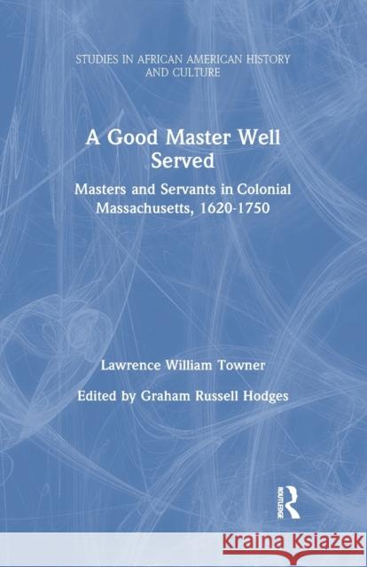 A Good Master Well Served: Masters and Servants in Colonial Massachusetts, 1620-1750 Lawrence Towner Rachel T. Raffles Towner Lawrence 9781138975323 Routledge - książka