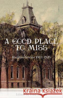 A Good Place to Miss: Bluffton Stories 1900-1975 Fred Steiner 9780984212248 Workplay Publishing - książka