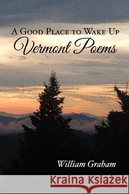 A Good Place to Wake Up: Vermont Poems William Graham 9781466304598 Createspace - książka