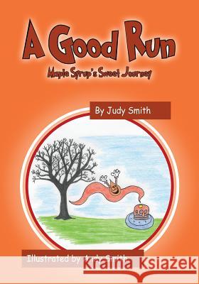 A Good Run: Maple Syrup's Sweet Journey Judy Smith (Kingston University), Andy Smith (Edge Hill University UK) 9781478781523 Outskirts Press - książka