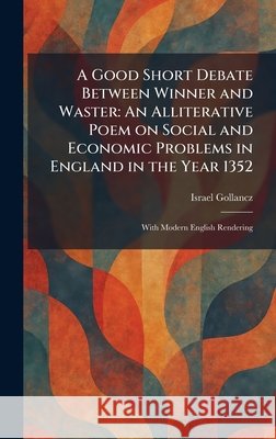 A Good Short Debate Between Winner and Waster: An Alliterative Poem on Social and Economic Problems in England in the Year 1352: With Modern English R Israel Gollancz 9781025480695 Tradd Street Press - książka