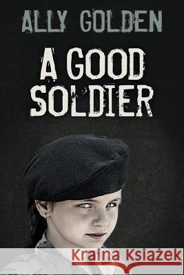 A Good Soldier Ally Golden 9781540788832 Createspace Independent Publishing Platform - książka