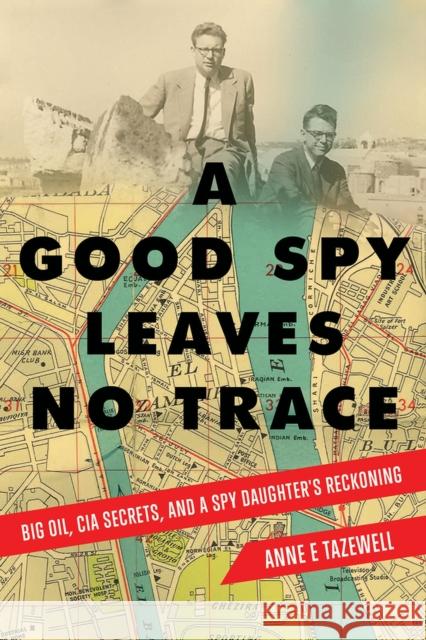 A Good Spy Leaves No Trace: Big Oil, CIA Secrets, and a Spy Daughter's Reckoning Anne E. Tazewell 9781608082636 Writelife Publishing - książka