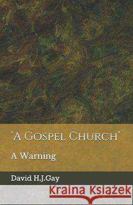 'a Gospel Church': A Warning David H. J. Gay 9781731420237 Independently Published - książka