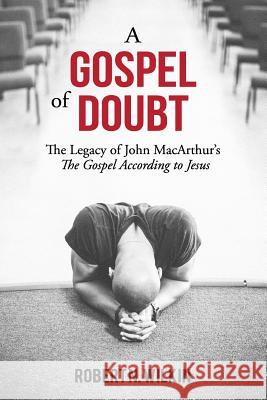 A Gospel of Doubt: The Legacy of John MacArthur's The Gospel According to Jesus Wilkin, Robert N. 9781943399000 Grace Evangelical Society - książka