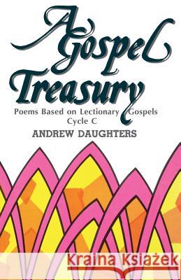A Gospel Treasury: Poems Based on Lectionary Gospels: Cycle C Andrew Daughters 9781556730658 CSS Publishing Company - książka