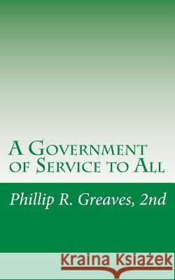 A Government of Service to All: A Free Country For a Free People Greaves, 2nd Phillip R. 9781453727164 Createspace Independent Publishing Platform - książka
