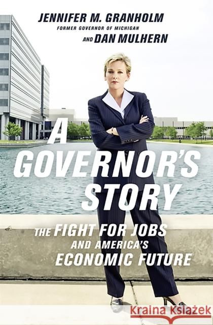 A Governor's Story: The Fight for Jobs and America's Economic Future Granholm, Jennifer 9781610391856 PublicAffairs - książka