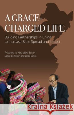 A Grace-charged Life: Building Partnerships in China to Increase Bible Spread and Impact Robert Banks Linda Banks 9789819429066 Robert & Linda Banks - książka