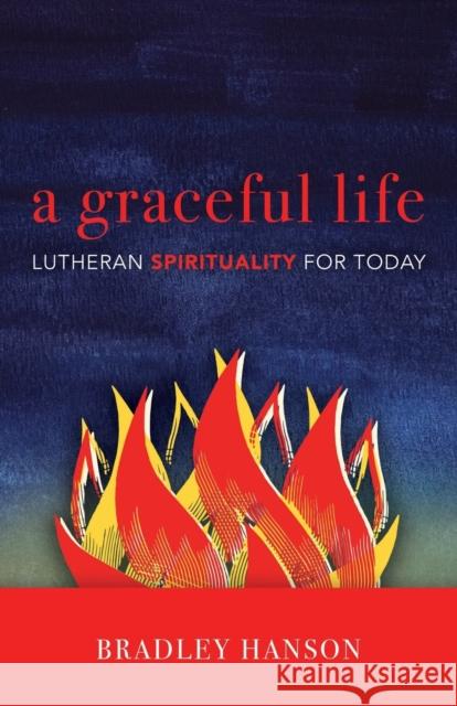 A Graceful Life: Lutheran Spirituality for Today Hanson, Bradley C. 9780806638065 Augsburg Fortress Publishers - książka