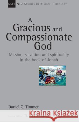 A Gracious and Compassionate God: Mission, Salvation and Spirituality in the Book of Jonah Daniel C. Timmer 9780830826278 IVP Academic - książka