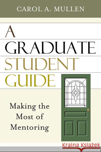 A Graduate Student Guide: Making the Most of Mentoring Mullen, Carol A. 9781578863471 Rowman & Littlefield Education - książka
