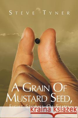 A Grain Of Mustard Seed: Eight Stories Of Faith Tyner, Steve 9781635754384 Christian Faith Publishing, Inc. - książka