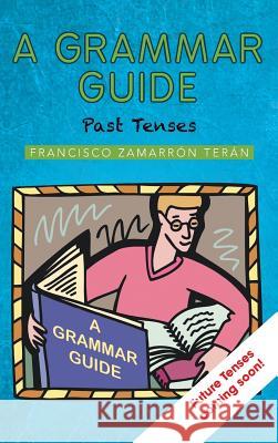 A Grammar Guide: Past Tenses Teran, Francisco Zamarron 9781463364205 Palibrio - książka