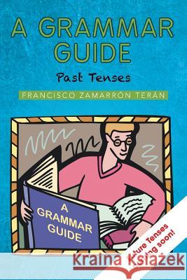 A Grammar Guide: Past Tenses Teran, Francisco Zamarron 9781463364229 Palibrio - książka