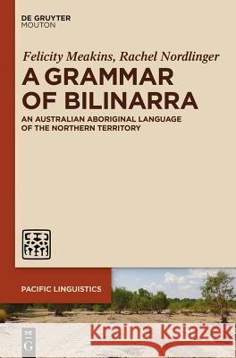 A Grammar of Bilinarra: An Australian Aboriginal Language of the Northern Territory Felicity Meakins, Rachel Nordlinger 9781614512684 De Gruyter - książka