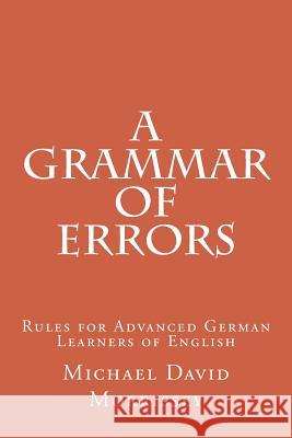 A Grammar of Errors: Rules for Advanced German Learners of English Michael David Morrissey 9781481848572 Createspace - książka