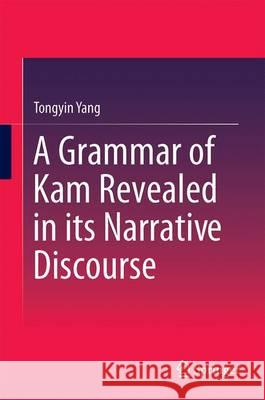 A Grammar of Kam Revealed in Its Narrative Discourse Yang, Tongyin 9789811022623 Springer - książka