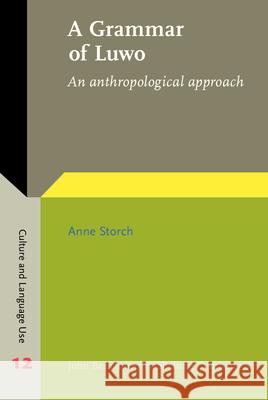 A Grammar of Luwo: An Anthropological Approach Anne Storch   9789027202956 John Benjamins Publishing Co - książka