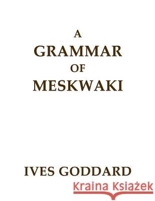 A Grammar of Meskwaki Ives Goddard   9798986545035 Mundart Press - książka
