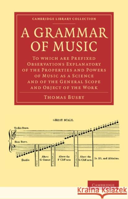 A Grammar of Music: To which are Prefixed Observations Explanatory of the Properties and Powers of Music as a Science and of the General Scope and Object of the Work Thomas Busby 9781108061582 Cambridge University Press - książka