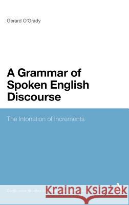 A Grammar of Spoken English Discourse: The Intonation of Increments O'Grady, Gerard 9781441147172  - książka