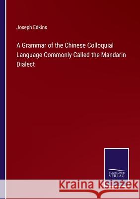 A Grammar of the Chinese Colloquial Language Commonly Called the Mandarin Dialect Joseph Edkins 9783752581089 Salzwasser-Verlag - książka