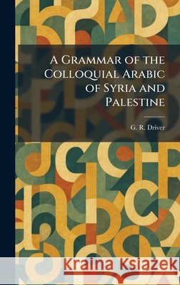 A Grammar of the Colloquial Arabic of Syria and Palestine G. R. Driver 9781025687933 Tradd Street Press - książka