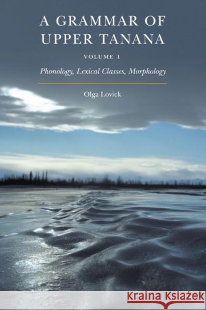 A Grammar of Upper Tanana, Volume 1: Phonology, Lexical Classes, Morphology Volume 1 Lovick, Olga 9781496213150 University of Nebraska Press - książka