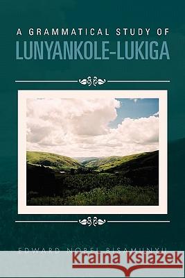 A Grammatical Study of Lunyankole-Lukiga Edward Nobel Bisamunyu 9781456868048 Xlibris Corp. UK Sr - książka