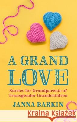 A Grand Love: Stories for Grandparents of Transgender Grandchildren Janna Barkin 9781839977640 Jessica Kingsley Publishers - książka