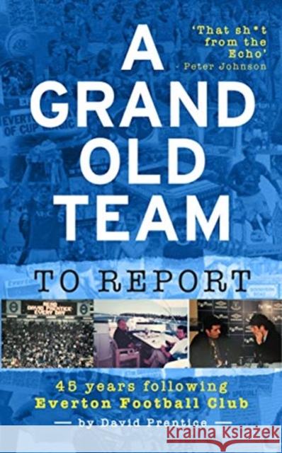 A Grand Old Team To Report: 45 Years Of Following Everton Football Club David Prentice 9781911613855 Reach plc - książka