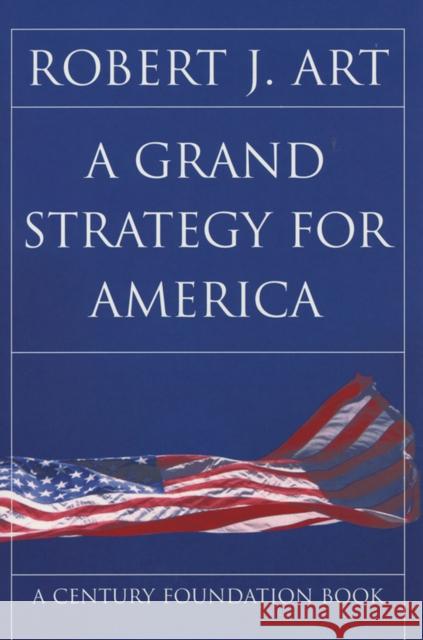 A Grand Strategy for America Robert J. Art Richard C. Leone 9780801441394 Cornell University Press - książka