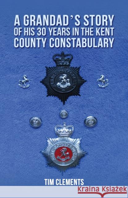 A Grandad's Story of His 30 years in the Kent County Constabulary Tim Clements 9781398493315 Austin Macauley Publishers - książka