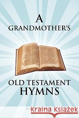 A Grandmother's Old Testament Hymns: A Living Autobiography Schmill, Helen 9781462863914 Xlibris Corporation - książka