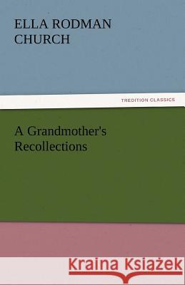 A Grandmother's Recollections Ella Rodman Church   9783842445505 tredition GmbH - książka