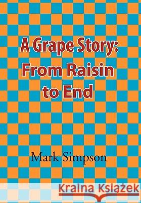 A Grape Story: From Raisin to End Simpson, Mark 9781450029810 Xlibris Corporation - książka