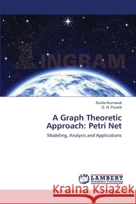 A Graph Theoretic Approach: Petri Net Sunita Kumawat, G N Purohit 9783659002540 LAP Lambert Academic Publishing - książka