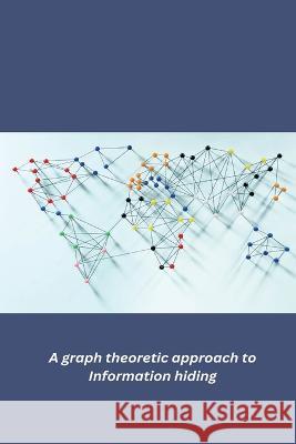 A graph theoretic approach to Information hiding Vinay Kumar 9781805451303 Independent Author - książka