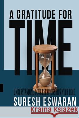 A Gratitude for Time: Understanding Your Relationships with Time Suresh Eswaran 9781688543881 Independently Published - książka