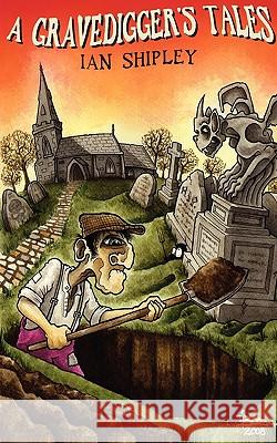 A Gravedigger's Tales Ian Shipley 9781907211669 Grosvenor House Publishing Ltd - książka