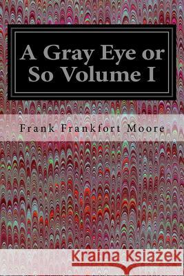 A Gray Eye or So Volume I Frank Frankfort Moore 9781535291309 Createspace Independent Publishing Platform - książka